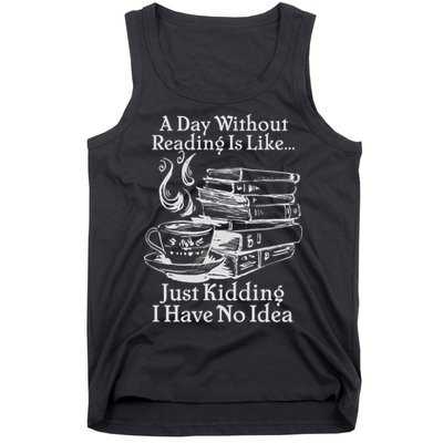 Vintage A Day Without Reading Is Like Just Kidding I Have No Idea Tank Top