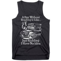 Vintage A Day Without Reading Is Like Just Kidding I Have No Idea Tank Top