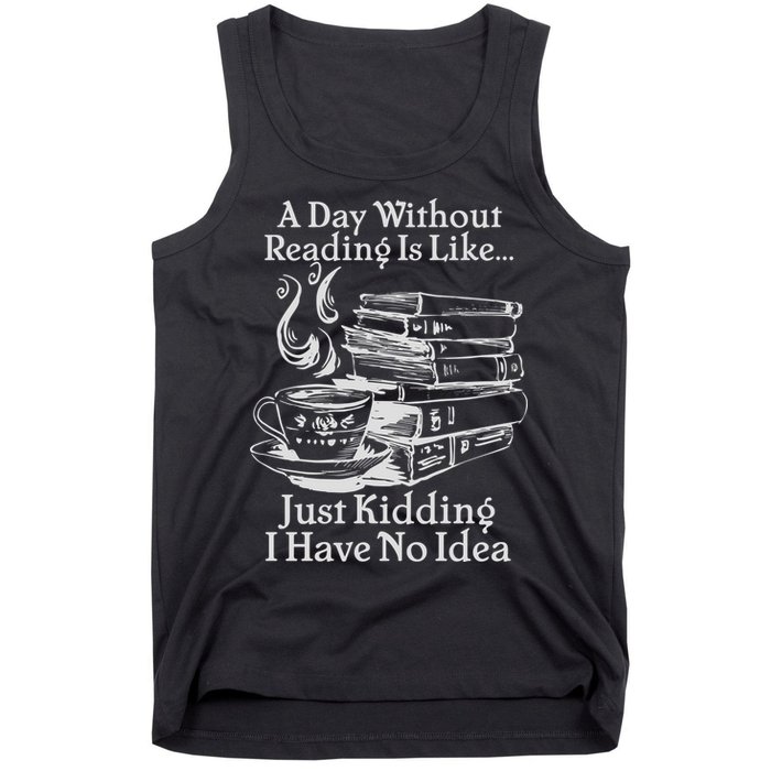 Vintage A Day Without Reading Is Like Just Kidding I Have No Idea Tank Top
