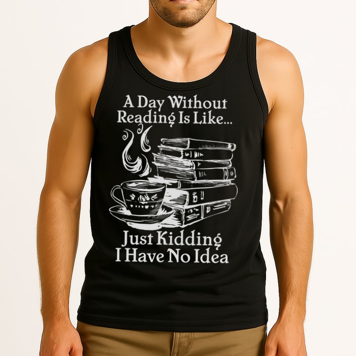 Vintage A Day Without Reading Is Like Just Kidding I Have No Idea Tank Top