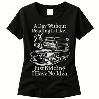 Vintage A Day Without Reading Is Like Just Kidding I Have No Idea Womens T-Shirt
