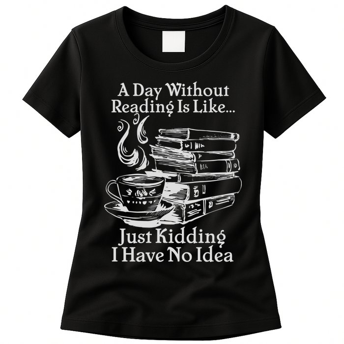 Vintage A Day Without Reading Is Like Just Kidding I Have No Idea Womens T-Shirt