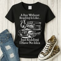 Vintage A Day Without Reading Is Like Just Kidding I Have No Idea Womens T-Shirt