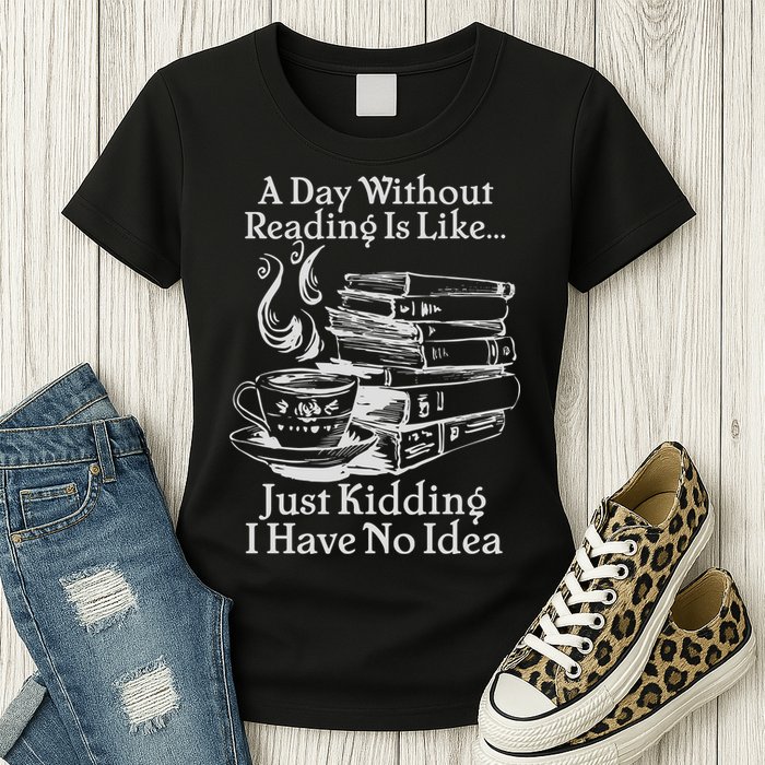 Vintage A Day Without Reading Is Like Just Kidding I Have No Idea Womens T-Shirt