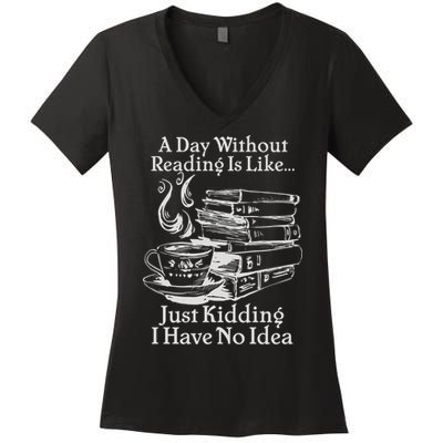 Vintage A Day Without Reading Is Like Just Kidding I Have No Idea Women's V-Neck T-Shirt