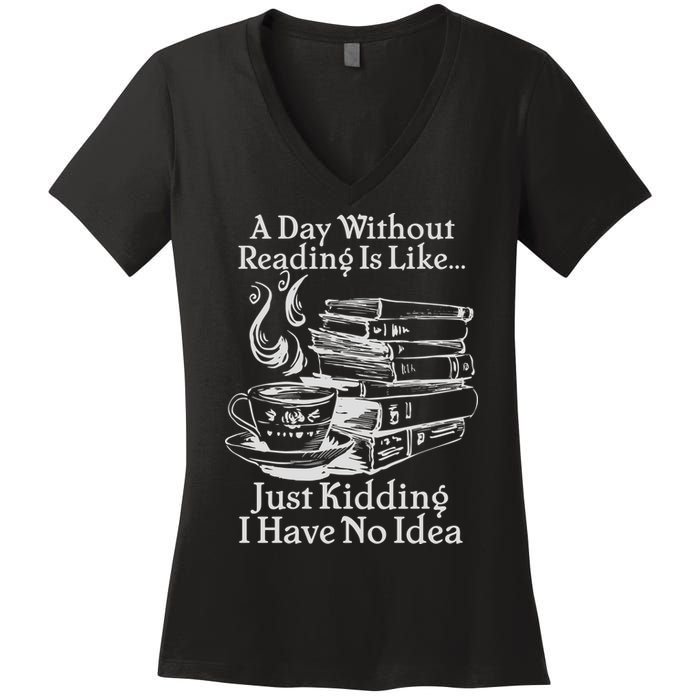 Vintage A Day Without Reading Is Like Just Kidding I Have No Idea Women's V-Neck T-Shirt