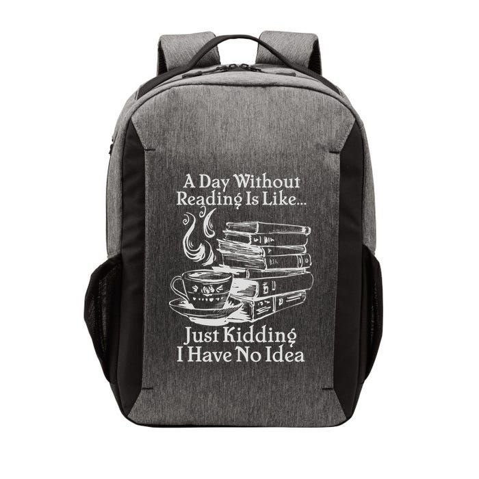 Vintage A Day Without Reading Is Like Just Kidding I Have No Idea Vector Backpack