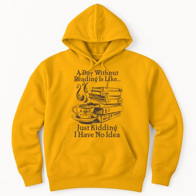 Vintage A Day Without Reading Is Like Just Kidding I Have No Idea Hoodie