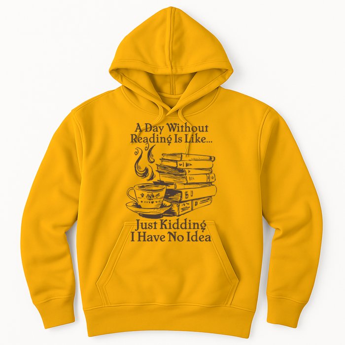 Vintage A Day Without Reading Is Like Just Kidding I Have No Idea Hoodie