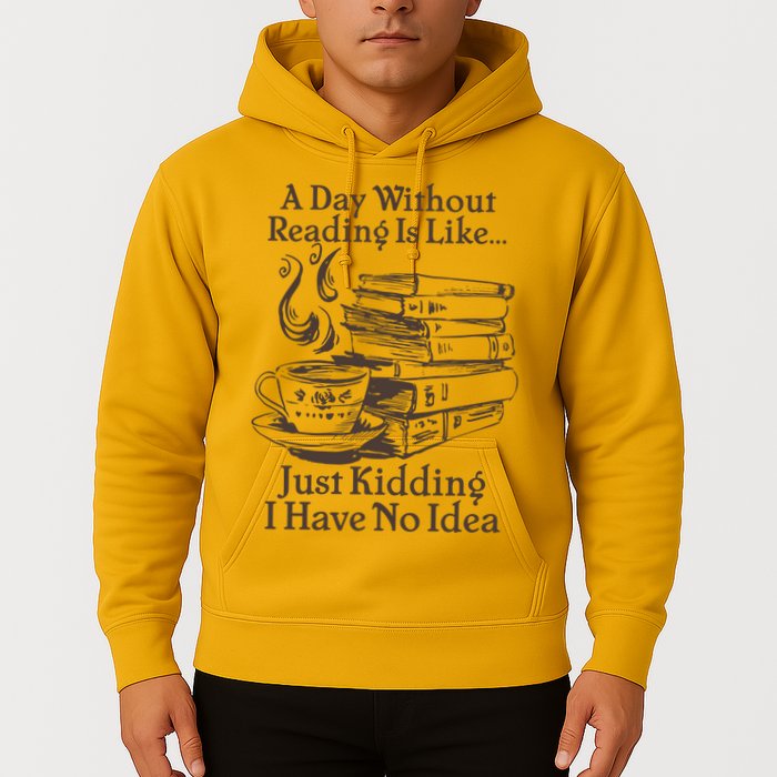 Vintage A Day Without Reading Is Like Just Kidding I Have No Idea Hoodie