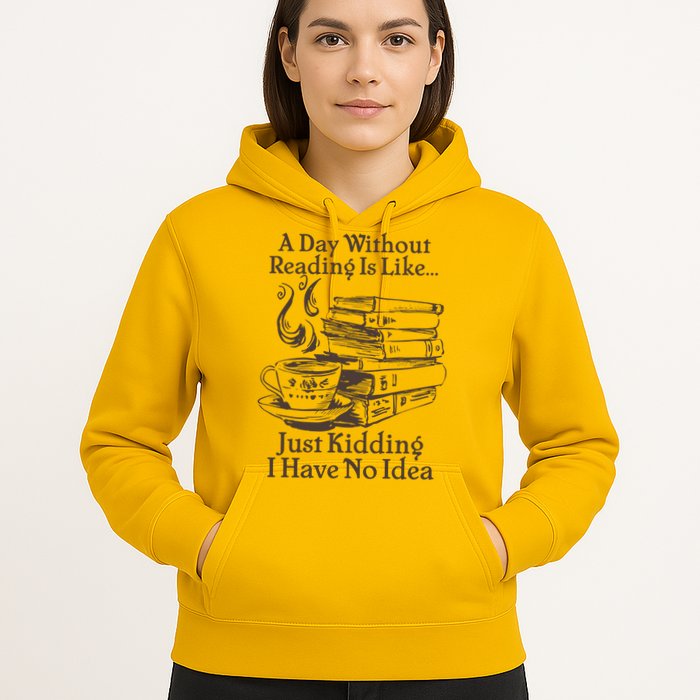 Vintage A Day Without Reading Is Like Just Kidding I Have No Idea Hoodie