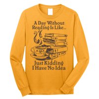Vintage A Day Without Reading Is Like Just Kidding I Have No Idea Long Sleeve Shirt