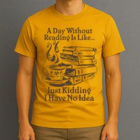 Vintage A Day Without Reading Is Like Just Kidding I Have No Idea T-Shirt
