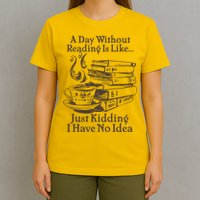 Vintage A Day Without Reading Is Like Just Kidding I Have No Idea T-Shirt