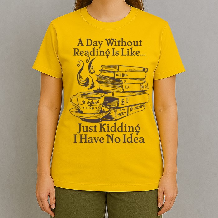 Vintage A Day Without Reading Is Like Just Kidding I Have No Idea T-Shirt