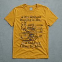 Vintage A Day Without Reading Is Like Just Kidding I Have No Idea T-Shirt