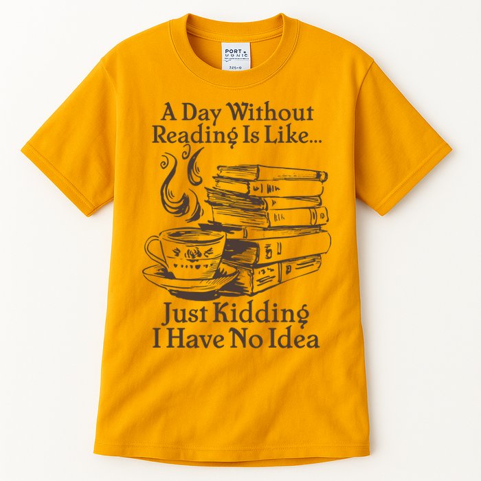 Vintage A Day Without Reading Is Like Just Kidding I Have No Idea Tall T-Shirt