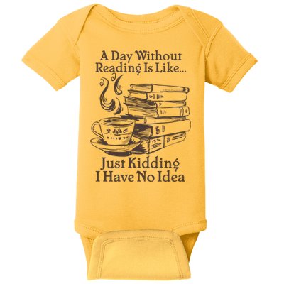 Vintage A Day Without Reading Is Like Just Kidding I Have No Idea Baby Bodysuit
