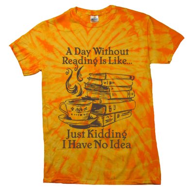 Vintage A Day Without Reading Is Like Just Kidding I Have No Idea Tie-Dye T-Shirt