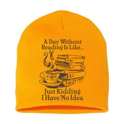 Vintage A Day Without Reading Is Like Just Kidding I Have No Idea Short Acrylic Beanie