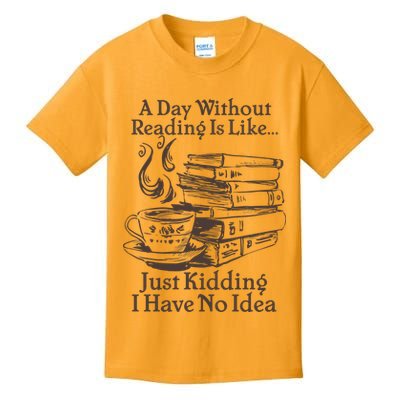 Vintage A Day Without Reading Is Like Just Kidding I Have No Idea Kids T-Shirt