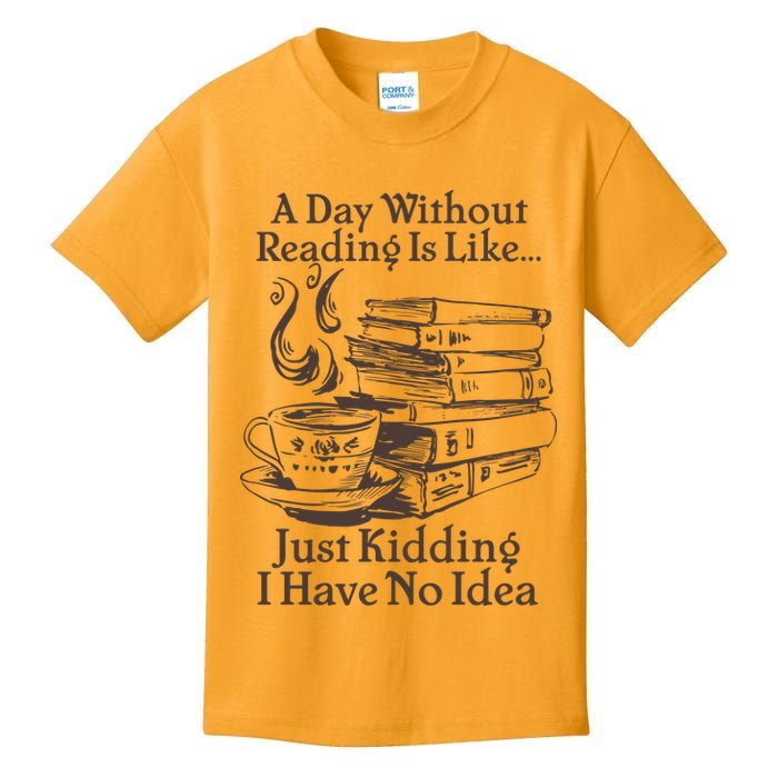 Vintage A Day Without Reading Is Like Just Kidding I Have No Idea Kids T-Shirt