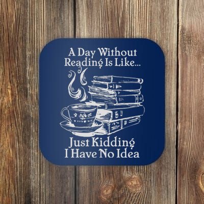 Vintage A Day Without Reading Is Like Just Kidding I Have No Idea Coaster