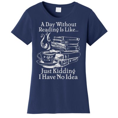 Vintage A Day Without Reading Is Like Just Kidding I Have No Idea Women's T-Shirt