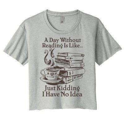 Vintage A Day Without Reading Is Like Just Kidding I Have No Idea Women's Crop Top Tee