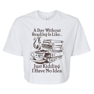 Vintage A Day Without Reading Is Like Just Kidding I Have No Idea Bella+Canvas Jersey Crop Tee