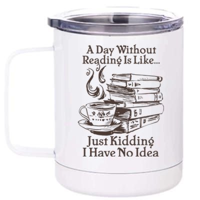 Vintage A Day Without Reading Is Like Just Kidding I Have No Idea 12 oz Stainless Steel Tumbler Cup