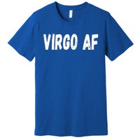 Virgo As Fuck Zodiac Virgo Af Cool Gift Premium T-Shirt