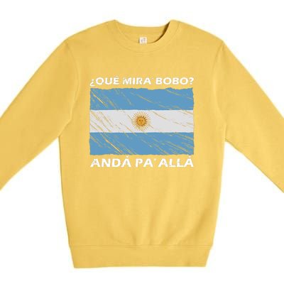 Vintage Argentina Flag Qué Miras Bobo Qué Mira Bobo Premium Crewneck Sweatshirt