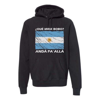 Vintage Argentina Flag Qué Miras Bobo Qué Mira Bobo Premium Hoodie