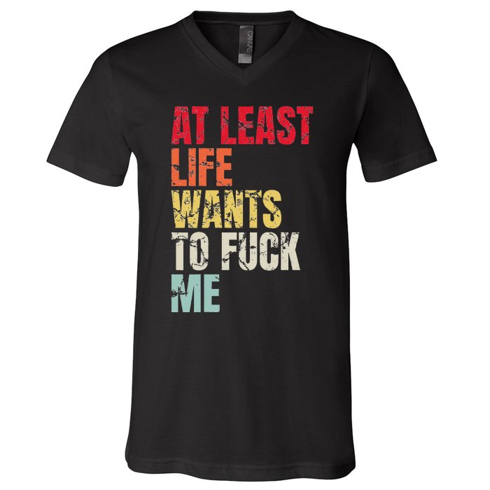 Vintage At Least Life Wants To Fuck Me Saying Sarcastic V-Neck T-Shirt