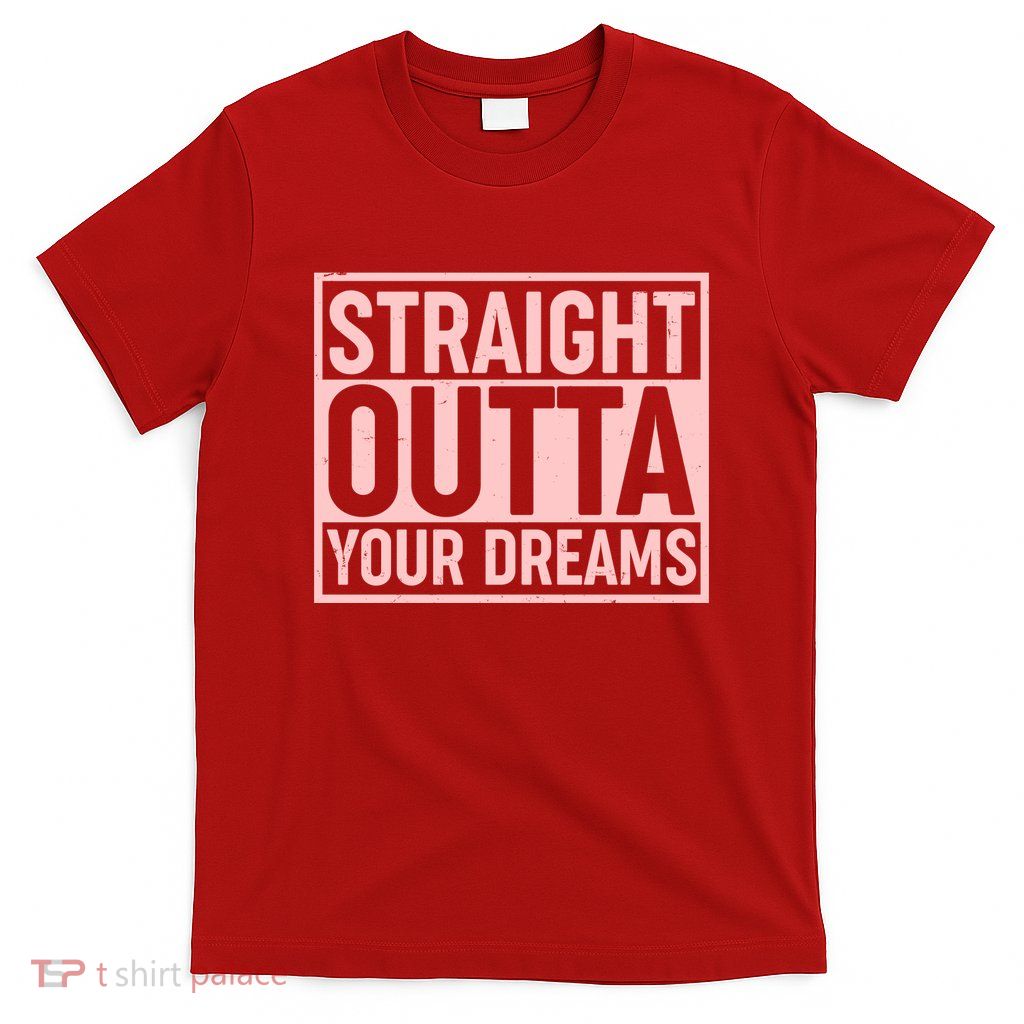 Valentine's Day Straight Outta Your Dreams meme T-Shirt