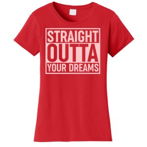 Valentine's Day Straight Outta Your Dreams meme Women's T-Shirt