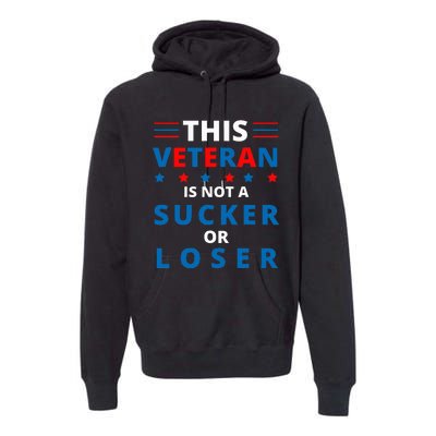 Veterans Are Not Suckers Or Losers Patriotic Pride Premium Hoodie