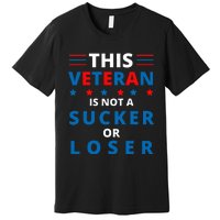 Veterans Are Not Suckers Or Losers Patriotic Pride Premium T-Shirt