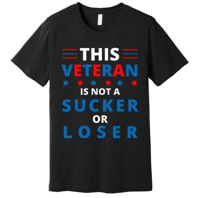 Veterans Are Not Suckers Or Losers Patriotic Pride Premium T-Shirt