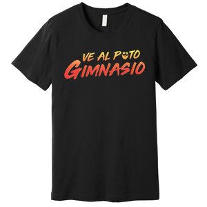 Ve Al Puto Gimnasio Premium T-Shirt