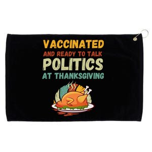 Vaccinated And Ready To Talk Politics At Thanksgiving Funny Gift Grommeted Golf Towel