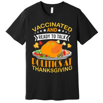 Vaccinated And Ready To Talk Politics At Thanksgiving Premium T-Shirt