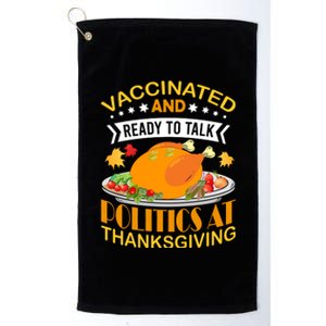 Vaccinated And Ready To Talk Politics At Thanksgiving Platinum Collection Golf Towel