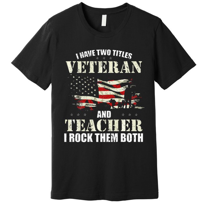 Veteran And Teacher And I Rock Them Both Funny Fathers Day Premium T-Shirt