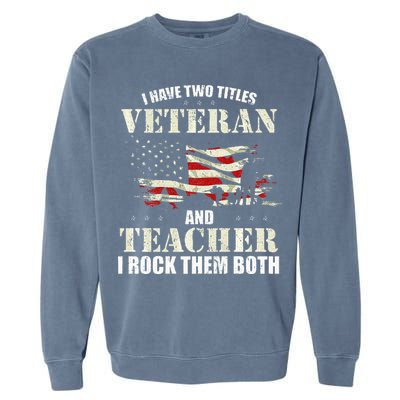 Veteran And Teacher And I Rock Them Both Funny Fathers Day Garment-Dyed Sweatshirt