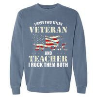 Veteran And Teacher And I Rock Them Both Funny Fathers Day Garment-Dyed Sweatshirt