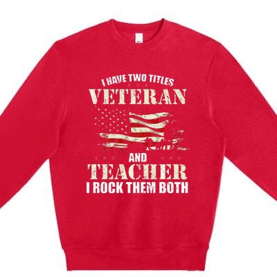 Veteran And Teacher And I Rock Them Both Funny Fathers Day Premium Crewneck Sweatshirt