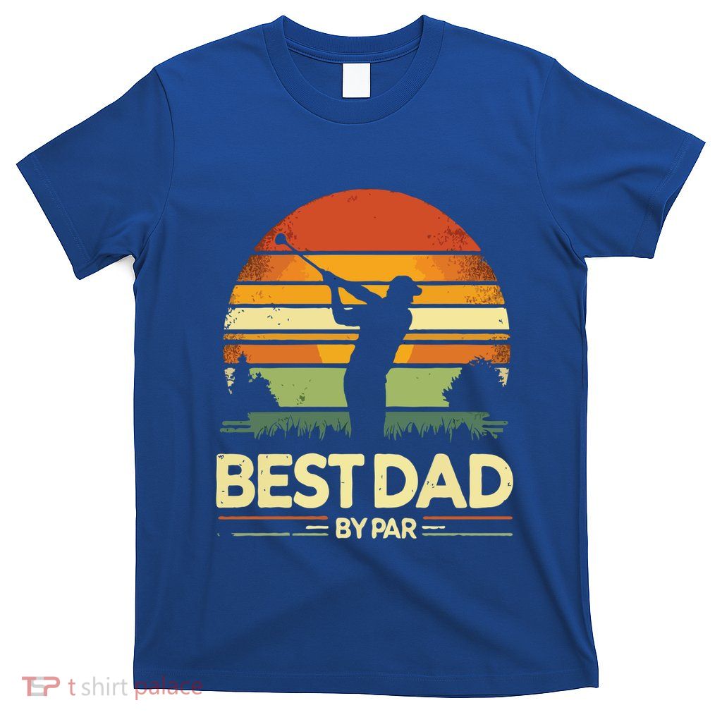 Vintage Best Dad By Par Meaningful Gift FatherS Day Golfing Gift T-Shirt