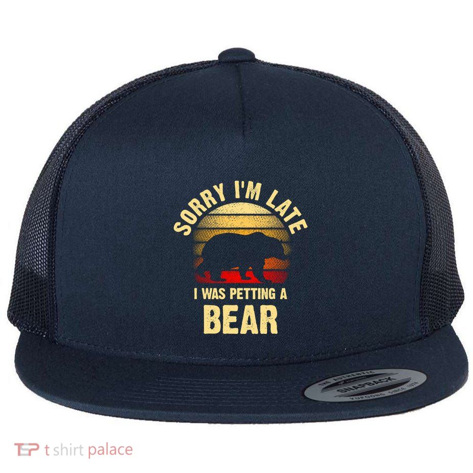 Vintage Bear Lover Sorry IM I Was Petting A Bear Funny Flatbill Hat